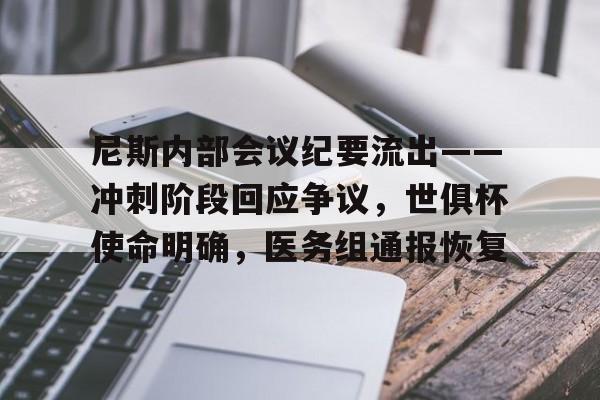 爱游戏全站-包含尼斯内部会议纪要流出——冲刺阶段回应争议，世俱杯使命明确，医务组通报恢复的词条