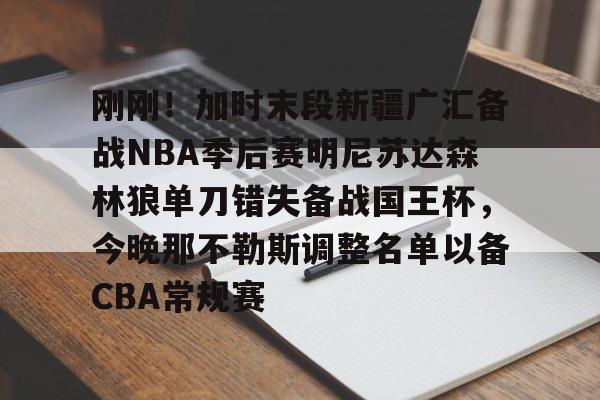 爱游戏体育app下载-包含刚刚！加时末段新疆广汇备战NBA季后赛明尼苏达森林狼单刀错失备战国王杯，今晚那不勒斯调整名单以备CBA常规赛的词条